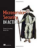 Microservices Security in Action: Design secure network and API endpoint security for Microservices applications, with examples using Java, Kubernetes, and Istio