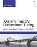 iOS and macOS Performance Tuning: Cocoa, Cocoa Touch, Objective-C, and Swift (Developer's Library)
