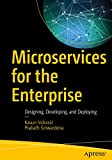 Microservices for the Enterprise: Designing, Developing, and Deploying