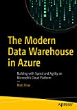 The Modern Data Warehouse in Azure: Building with Speed and Agility on Microsoft’s Cloud Platform